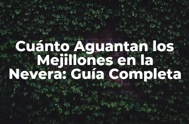 Cuánto Aguantan los Mejillones en la Nevera: Guía Completa