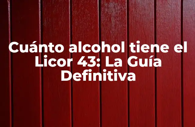 Cuánto Alcohol Tiene el Licor 43: la Guía Definitiva 2 Orígenes del Licor 43