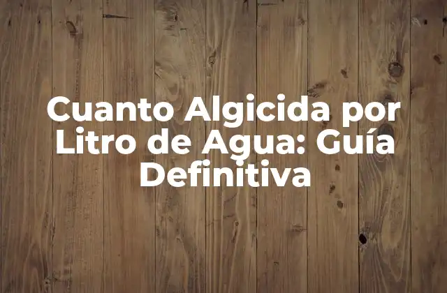 Cuanto Algicida por Litro de Agua: Guía Definitiva 2 ¿Qué son los Algicidas y Cómo Funcionan?