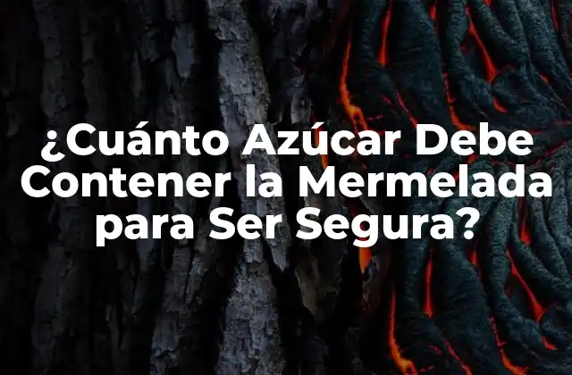 ¿cuánto Azúcar Debe Contener la Mermelada para Ser Segura?