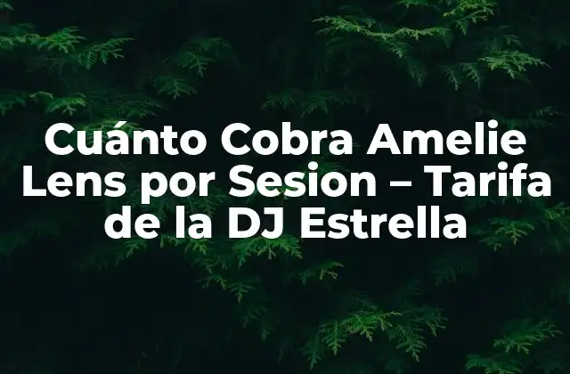 Cuánto Cobra Amelie Lens por Sesion – Tarifa de la Dj Estrella