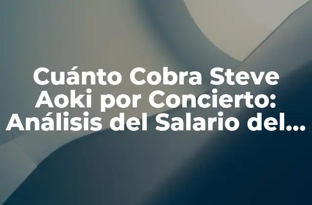 Cuánto Cobra Steve Aoki por Concierto: Análisis Del Salario Del Dj Más Pagado