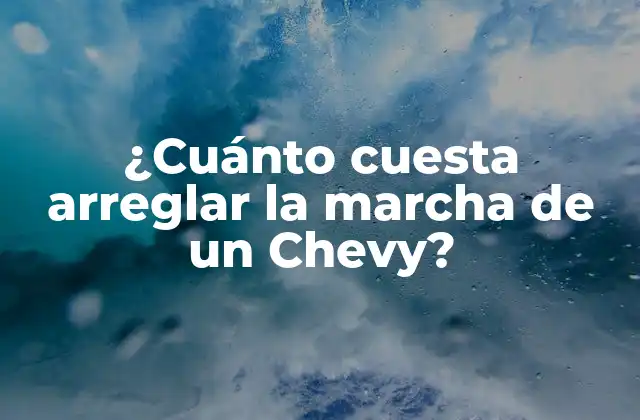 ¿cuánto Cuesta Arreglar la Marcha de un Chevy?
