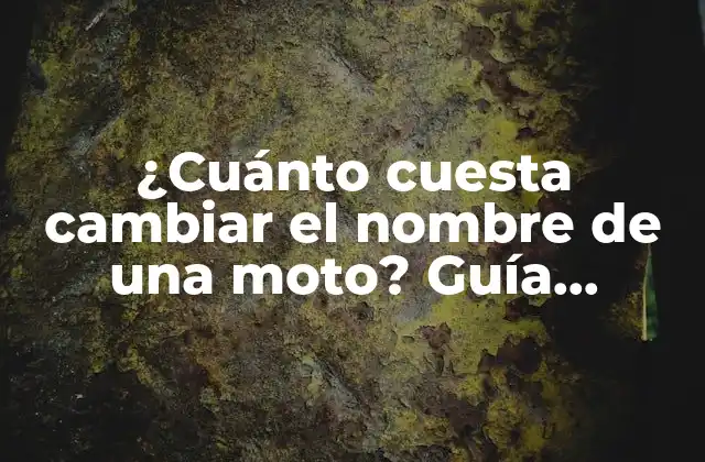 ¿cuánto Cuesta Cambiar el Nombre de una Moto? Guía Completa y Actualizada