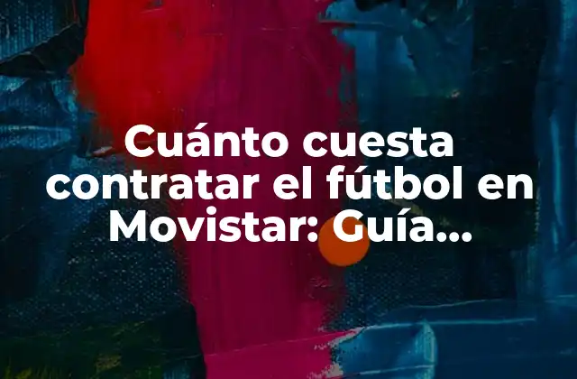 Cuánto Cuesta Contratar el Fútbol en Movistar: Guía Completa