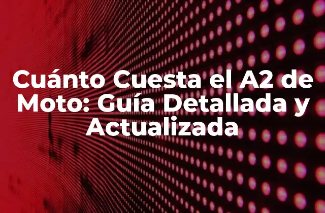 Cuánto Cuesta el A2 de Moto: Guía Detallada y Actualizada