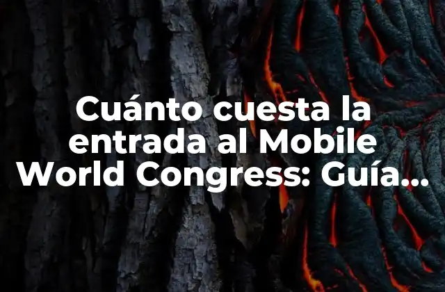 Cuánto Cuesta la Entrada Al Mobile World Congress: Guía Completa