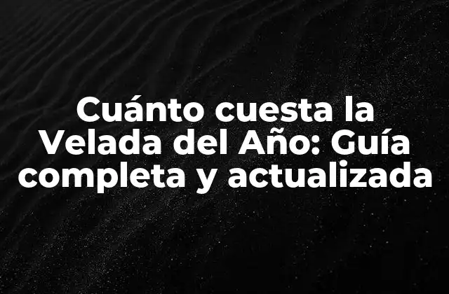 Cuánto Cuesta la Velada Del Año: Guía Completa y Actualizada