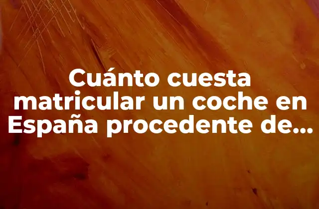 Cuánto Cuesta Matricular un Coche en España Procedente de Alemania