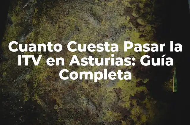 Cuanto Cuesta Pasar la Itv en Asturias: Guía Completa