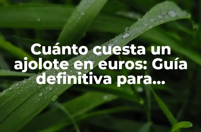 Cuánto Cuesta un Ajolote en Euros: Guía Definitiva para Compradores