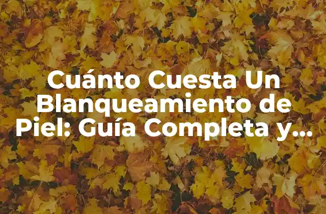 Cuánto Cuesta un Blanqueamiento de Piel: Guía Completa y Actualizada