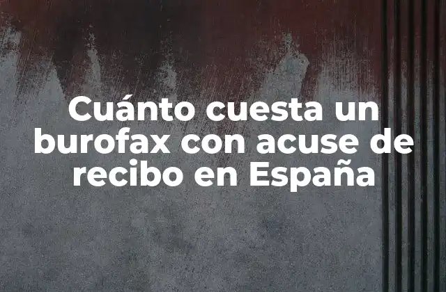 Cuánto Cuesta un Burofax con Acuse de Recibo en España