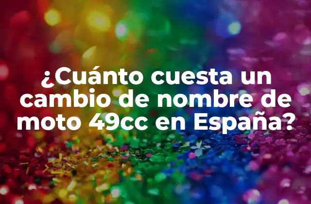 ¿cuánto Cuesta un Cambio de Nombre de Moto 49cc en España?