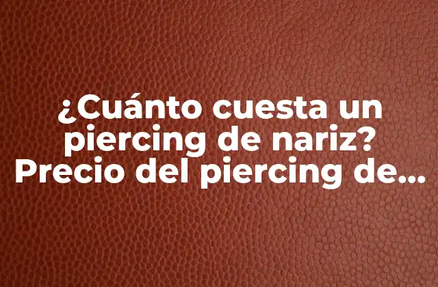 Los factores que influyen en el precio del piercing de la nariz