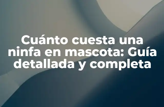 Cuánto Cuesta una Ninfa en Mascota: Guía Detallada y Completa
