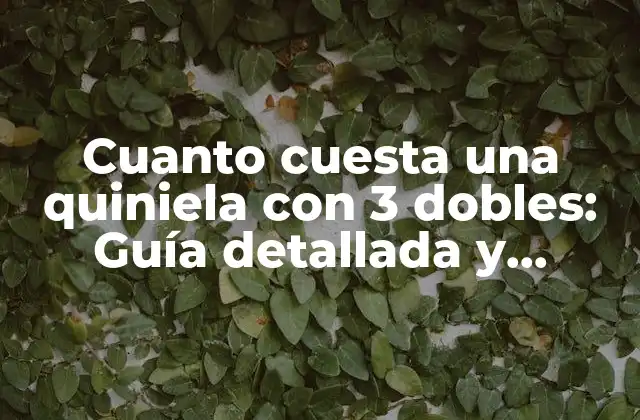 Cuanto Cuesta una Quiniela con 3 Dobles: Guía Detallada y Completa