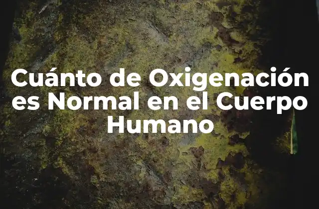 Cuánto de Oxigenación es Normal en el Cuerpo Humano