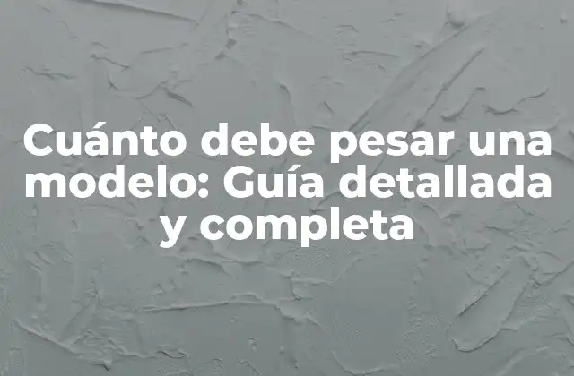 Cuánto Debe Pesar una Modelo: Guía Detallada y Completa