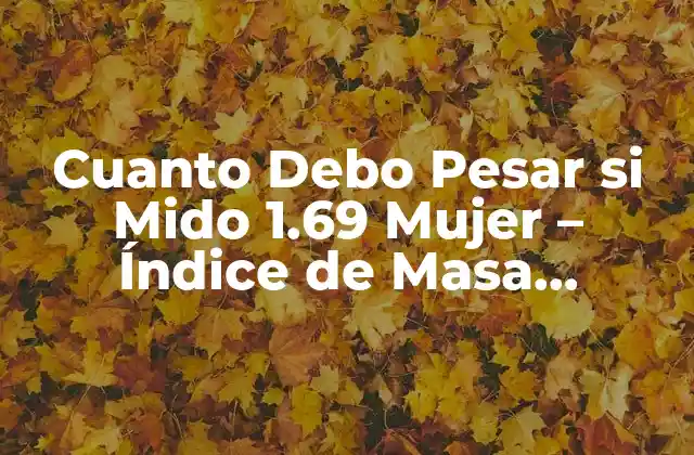 Cuanto Debo Pesar Si Mido 1.69 Mujer – Índice de Masa Corporal Ideal