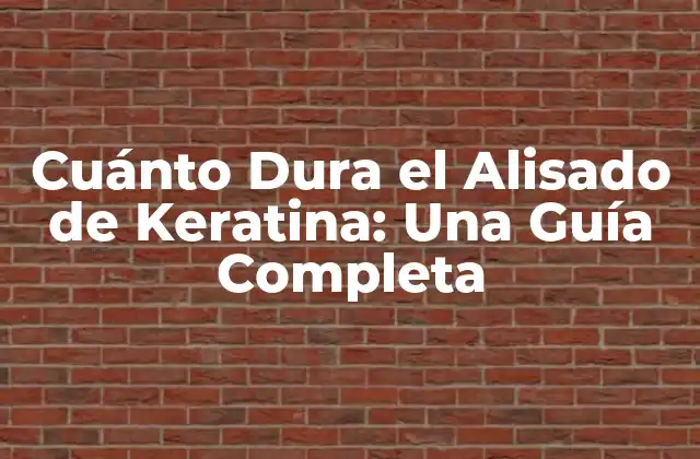 Cuánto Dura el Alisado de Keratina: una Guía Completa