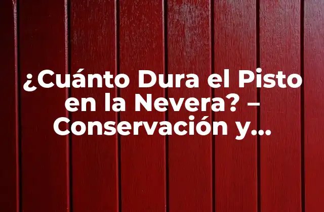¿cuánto Dura el Pisto en la Nevera? – Conservación y Seguridad