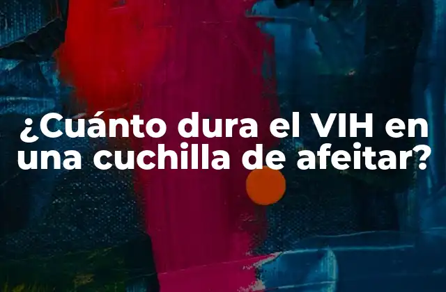 ¿cuánto Dura el Vih en una Cuchilla de Afeitar?