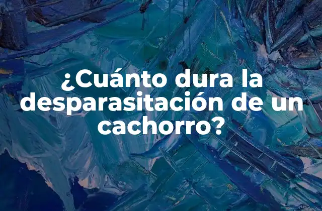 ¿cuánto Dura la Desparasitación de un Cachorro?