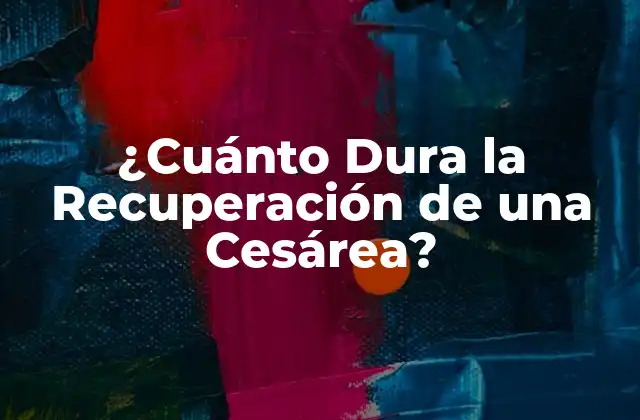 ¿cuánto Dura la Recuperación de una Cesárea?