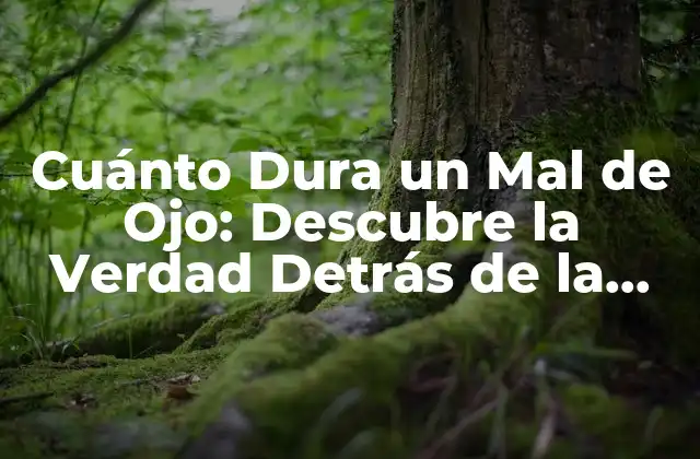 Cuánto Dura un Mal de Ojo: Descubre la Verdad Detrás de la Creencia