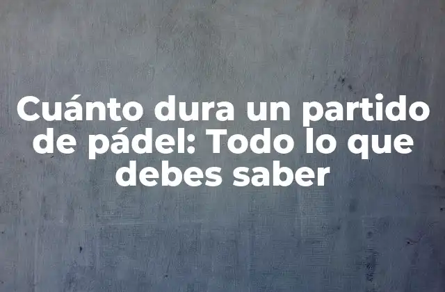 Cuánto Dura un Partido de Pádel: Todo Lo que Debes Saber 2 Reglas oficiales de la duración del partido