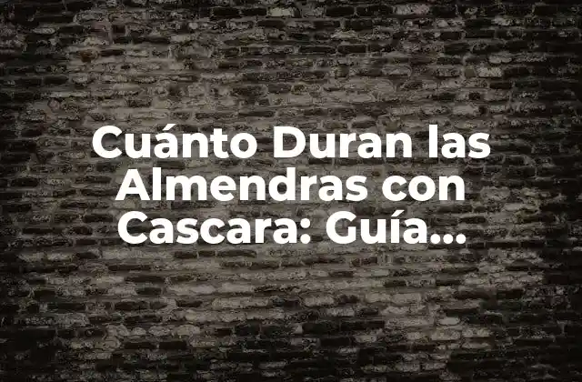 Cuánto Duran las Almendras con Cascara: Guía Completa