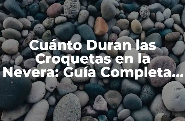 Cuánto Duran las Croquetas en la Nevera: Guía Completa y Actualizada