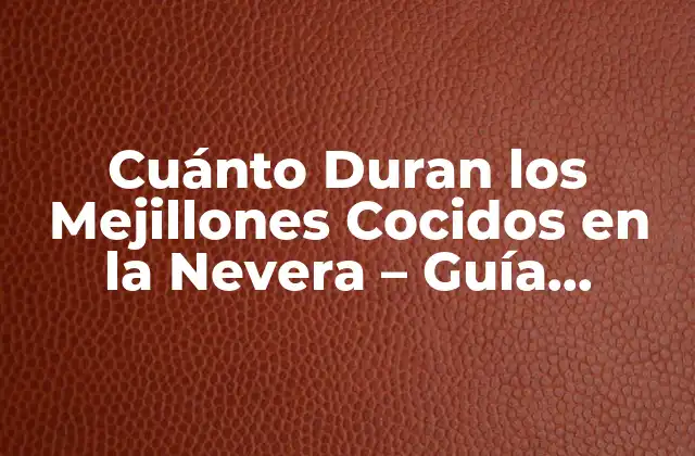 Cuánto Duran los Mejillones Cocidos en la Nevera – Guía Completa