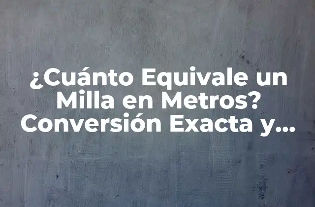 ¿cuánto Equivale un Milla en Metros? Conversión Exacta y Útil