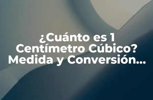 Definición y Notación de 1 Centímetro Cúbico