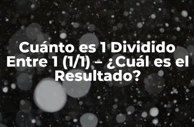 Cuánto es 1 Dividido entre 1 (1/1) - ¿cuál es el Resultado? 2 Definición de División