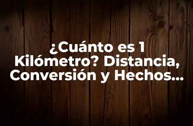 ¿cuánto es 1 Kilómetro? Distancia, Conversión y Hechos Interesantes 2 Definición y Orígenes del Kilómetro