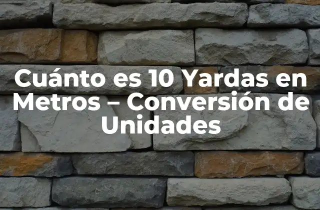 Cuánto es 10 Yardas en Metros – Conversión de Unidades