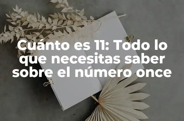 Cuánto es 11: Todo Lo que Necesitas Saber sobre el Número Once