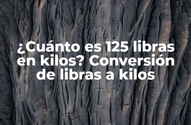 ¿cuánto es 125 Libras en Kilos? Conversión de Libras a Kilos