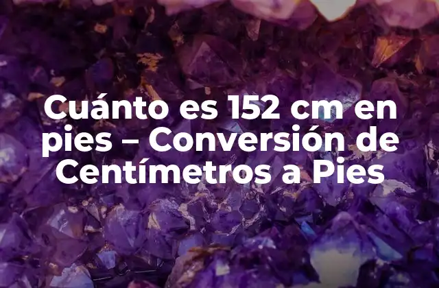 Cuánto es 152 Cm en Pies - Conversión de Centímetros a Pies 2 ¿Por qué es importante la Conversión de Unidades de Medida?