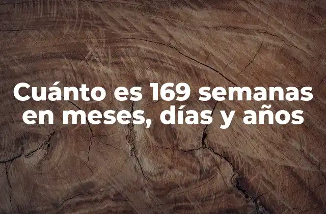 Cuánto es 169 Semanas en Meses, Días y Años