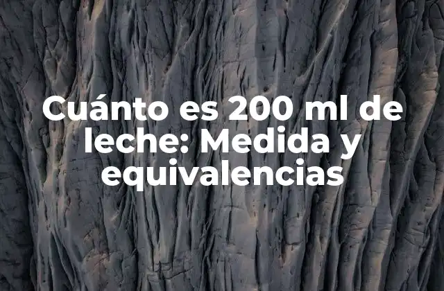 Cuánto es 200 Ml de Leche: Medida y Equivalencias