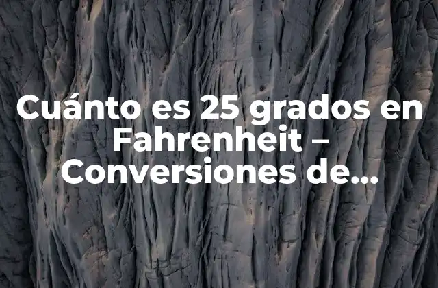 Cuánto es 25 Grados en Fahrenheit – Conversiones de Temperatura Exactas