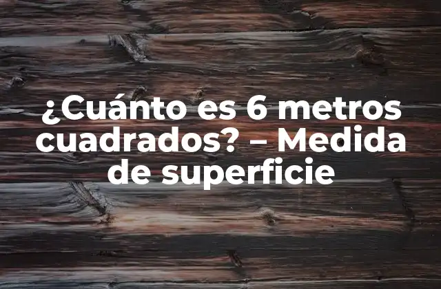 ¿cuánto es 6 Metros Cuadrados? – Medida de Superficie