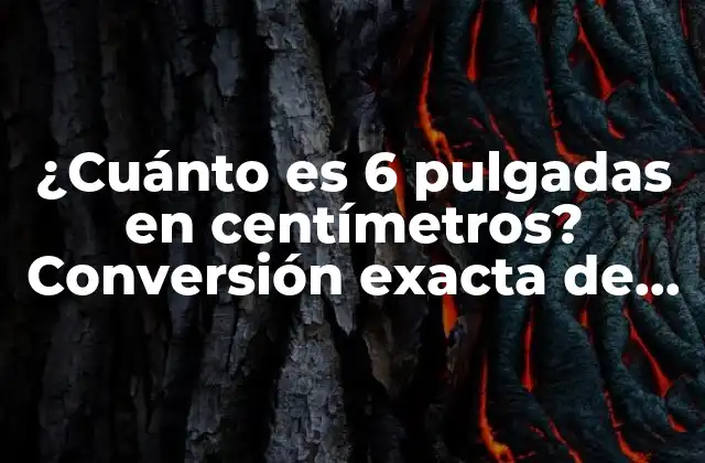 ¿cuánto es 6 Pulgadas en Centímetros? Conversión Exacta de Unidades de Medida