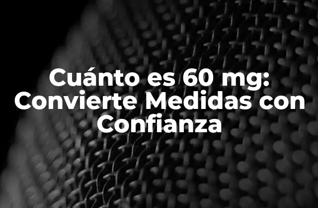 Cuánto es 60 Mg: Convierte Medidas con Confianza