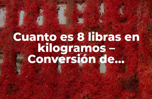 Cuanto es 8 Libras en Kilogramos – Conversión de Unidades de Peso