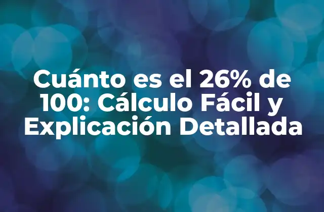 Cuánto es el 26% de 100: Cálculo Fácil y Explicación Detallada